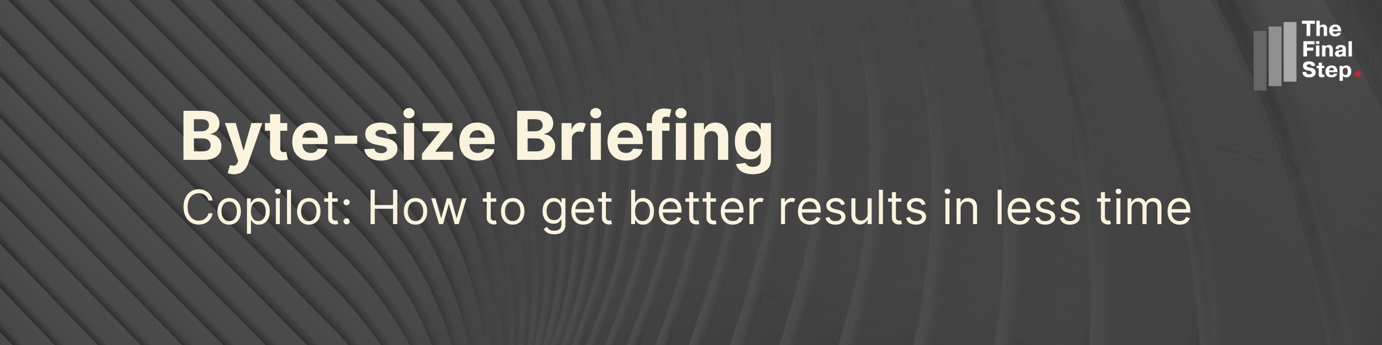 Byte-size Briefing - Copilot: How to get better results in less time