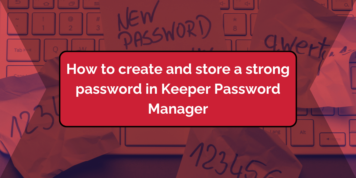 How to create and store a strong password in Keeper password manager